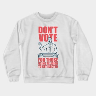 Don't Vote For Those Using Religion To Get Elected Crewneck Sweatshirt